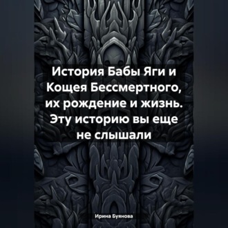 Обложка книги «История Бабы Яги и Кощея Бессмертного, их рождение и жизнь. Эту историю вы еще не слышали»