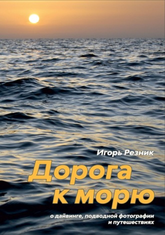 Обложка книги «Дорога к морю. О дайвинге, подводной фотографии и путешествиях»