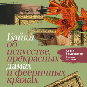 Обложка книги «Байки об искусстве, прекрасных дамах и фееричных кражах. Комплект из 3 книг»