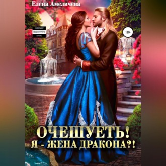 Обложка книги «Очешуеть! Я – жена дракона?!»