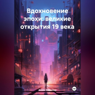 Обложка книги ««Вдохновение эпохи: Великие открытие 19 века»»
