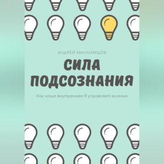 Обложка книги «Сила подсознания. Как наше внутреннее Я управляет жизнью»