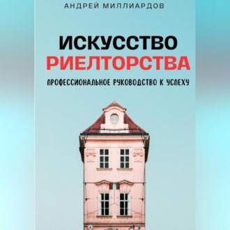 Обложка книги «Искусство Риелторства. Профессиональное Руководство к Успеху»