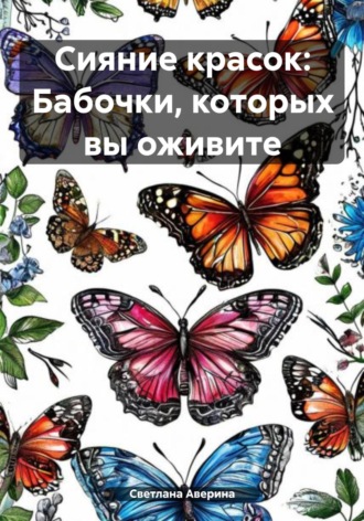 Обложка книги «Сияние красок: Бабочки, которых вы оживите»