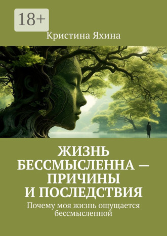 Обложка книги «Жизнь бессмысленна – причины и последствия. Почему моя жизнь ощущается бессмысленной»