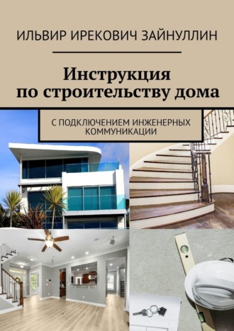 Обложка книги «Инструкция по строительству дома. С подключением инженерных коммуникации»