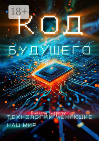 Dmitriy Inspirer. Код будущего. Технологии меняющие наш мир