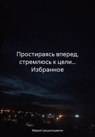 Обложка книги «Простираясь вперед, стремлюсь к цели... Избранное»