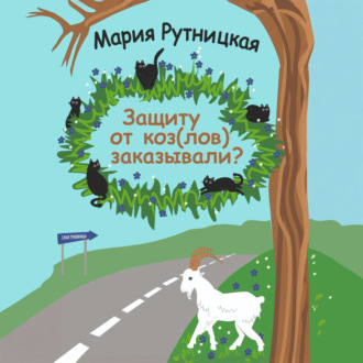 Обложка книги «Защиту от коз(лов) заказывали?»