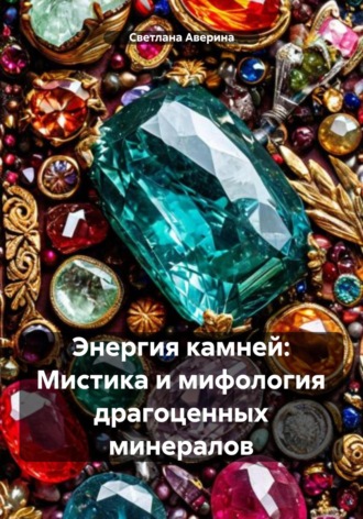 Обложка книги «Энергия камней: Мистика и мифология драгоценных минералов»