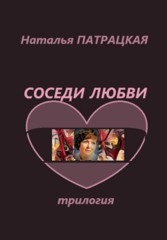 Наталья Патрацкая. Соседи любви. Трилогия