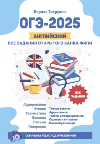 Кирилл Игоревич Вахрушев. ОГЭ-2025. Английский. Все задания открытого банка ФИПИ