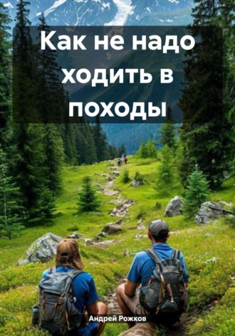 Обложка книги «Как не надо ходить в походы»