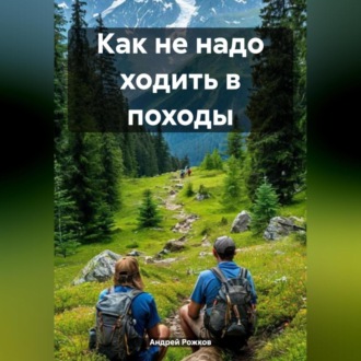 Обложка книги «Как не надо ходить в походы»