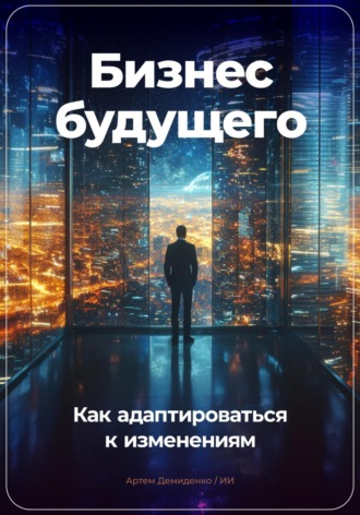 Обложка книги «Бизнес будущего: Как адаптироваться к изменениям»