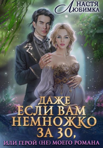 Настя Любимка. Даже если вам немножко за 30, или Герой(не) моего романа!