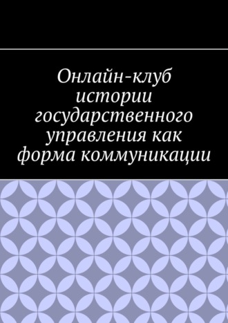 Обложка книги «Онлайн-клуб истории государственного управления как форма коммуникации»