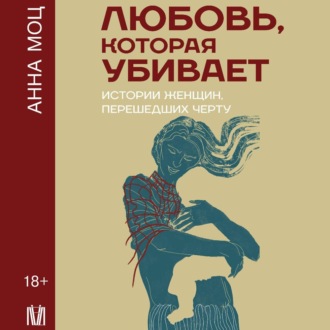 Обложка книги «Любовь, которая убивает. Истории женщин, перешедших черту»