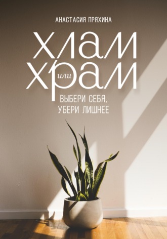 Обложка книги «Хлам или Храм: выбери себя, убери лишнее»