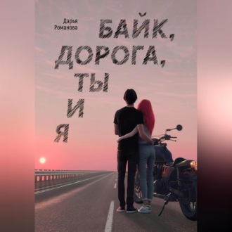 Обложка книги «Байк, дорога, ты и я»
