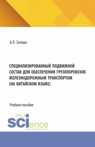 Специализированный подвижной состав для обеспечения грузоперевозок железнодорожным транспортом. (На китайском языке). (Бакалавриат, Специалитет). Учебное пособие.. Александр Леонидович Золкин