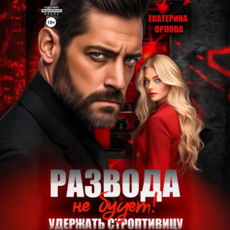 Обложка книги «Развода не будет! Удержать строптивицу»