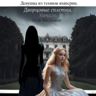 Обложка книги «Девушка из Темной Империи. Дворцовые сплетни. Начало»