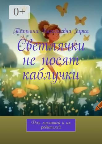 Обложка книги «Светлячки не носят каблучки. Для малышей и их родителей»