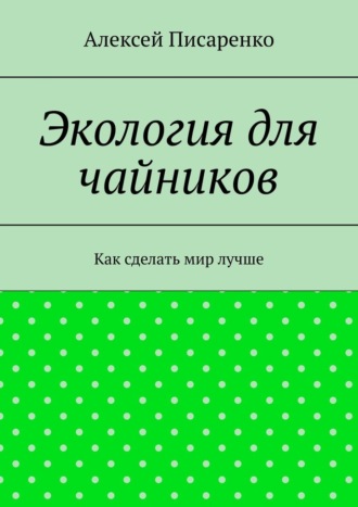 Обложка книги «Экология для чайников. Как сделать мир лучше»