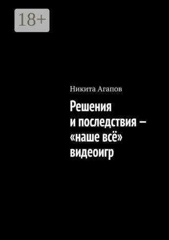 Никита Агапов. Решения и последствия – «наше всё» видеоигр