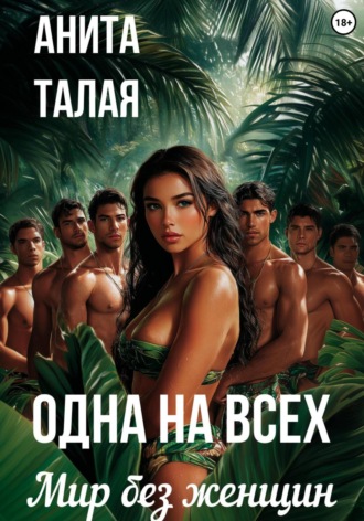 Анита Талая. Одна на всех. Мир без женщин