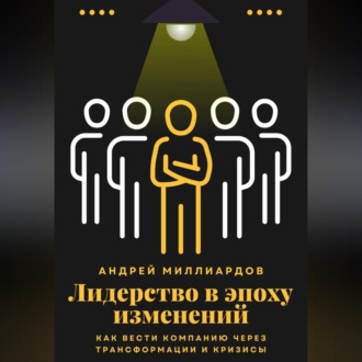 Обложка книги «Лидерство в эпоху изменений. Как вести компанию через трансформации и кризисы»