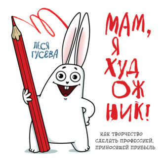 Обложка книги «Мам, я художник! Как творчество сделать профессией, приносящей прибыль»