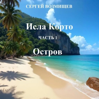 Обложка книги «Исла Корто. Часть 1. Остров»