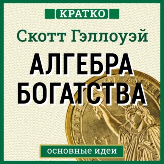 Обложка книги «Алгебра богатства. Кратко. Скотт Гэллоуэй»