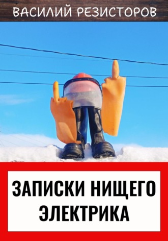 Василий Резисторов. Записки нищего электрика