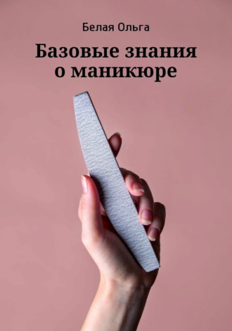 Обложка книги «Базовые знания о маникюре»
