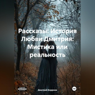 Обложка книги «Рассказы: История Любви Дмитрия: Мистика или реальность.»