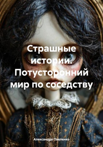 Обложка книги «Страшные истории. Потусторонний мир по соседству»