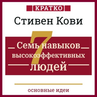 Обложка книги «Семь навыков высокоэффективных людей. Мощные инструменты развития личности. Кратко. Стивен Кови»