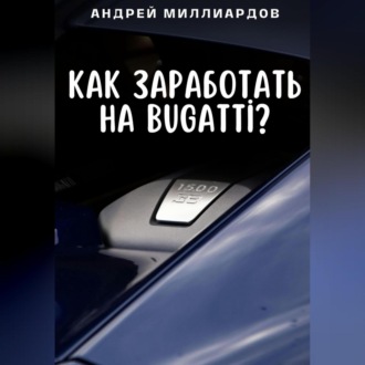 Обложка книги «Как заработать на Bugatti?»