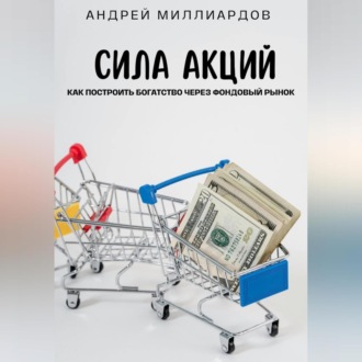 Обложка книги «Сила акций. Как построить богатство через фондовый рынок»