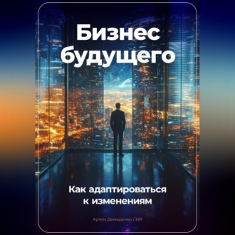 Обложка книги «Бизнес будущего: Как адаптироваться к изменениям»