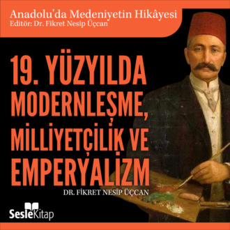Обложка книги «Anadolu'da Medeniyetin Hikayesi 23 - 19. Yüzyılda Modernleşme, Milliyetçilik ve Emperyalizm»