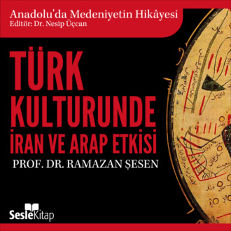 Обложка книги «Anadolu'da Medeniyetin Hikayesi 9 - Türk Kültüründe İran ve Arap Etkisi»