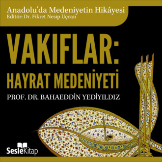 Обложка книги «Anadolu'da Medeniyetin Hikayesi 11 - Vakıflar: Hayrât Medeniyeti»