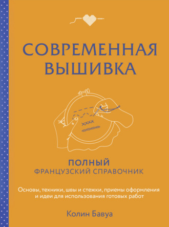 Обложка книги «Современная вышивка. Полный французский справочник»