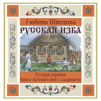 Обложка книги «Русская изба. Книга-путешествие с заданиями и иллюстрациями»
