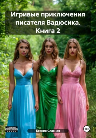 Ксения Славная. Игривые приключения писателя Вадюсика. Книга 2