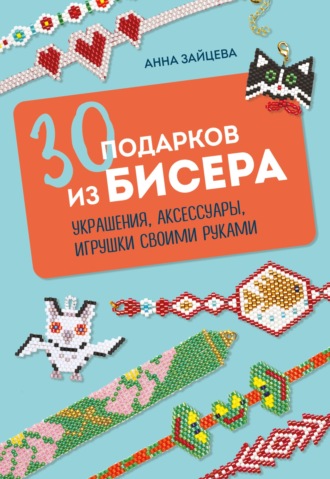 Обложка книги «30 подарков из бисера. Украшения, аксессуары, игрушки своими руками»